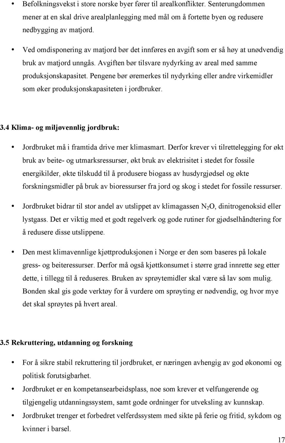 Pengene bør øremerkes til nydyrking eller andre virkemidler som øker produksjonskapasiteten i jordbruker. 3.4 Klima- og miljøvennlig jordbruk: Jordbruket må i framtida drive mer klimasmart.