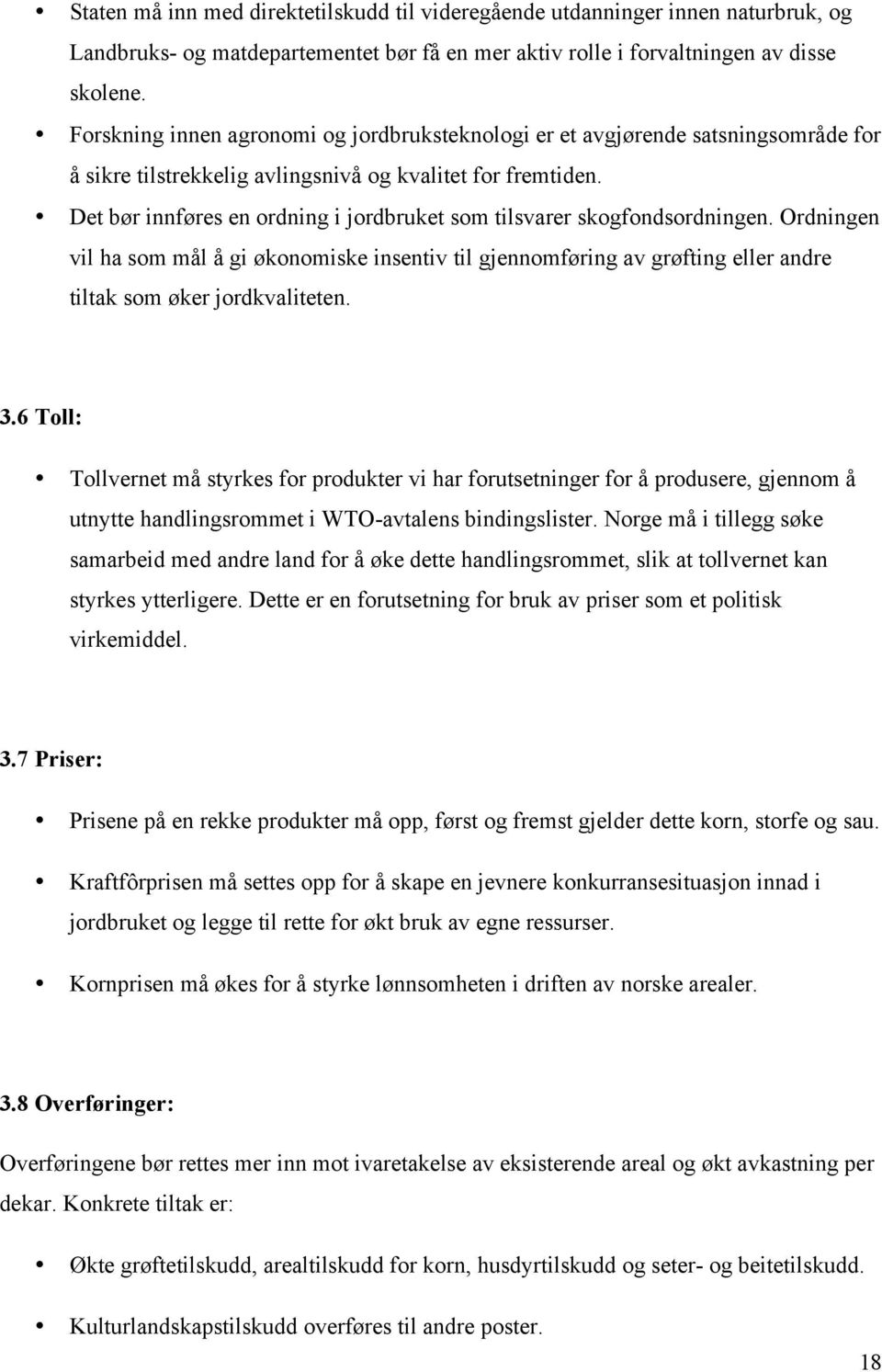 Det bør innføres en ordning i jordbruket som tilsvarer skogfondsordningen. Ordningen vil ha som mål å gi økonomiske insentiv til gjennomføring av grøfting eller andre tiltak som øker jordkvaliteten.