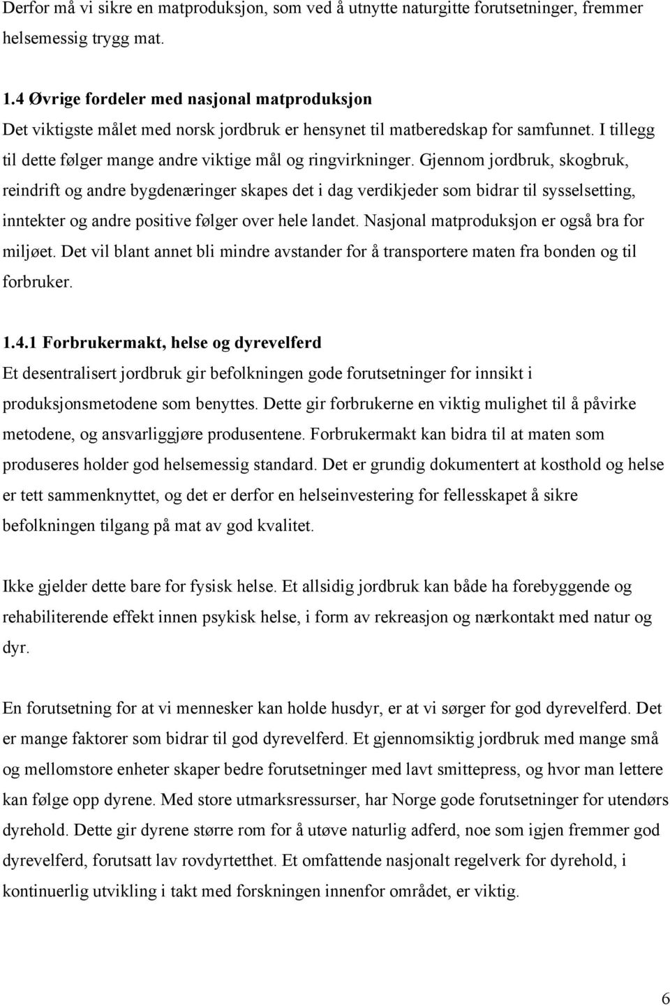 Gjennom jordbruk, skogbruk, reindrift og andre bygdenæringer skapes det i dag verdikjeder som bidrar til sysselsetting, inntekter og andre positive følger over hele landet.