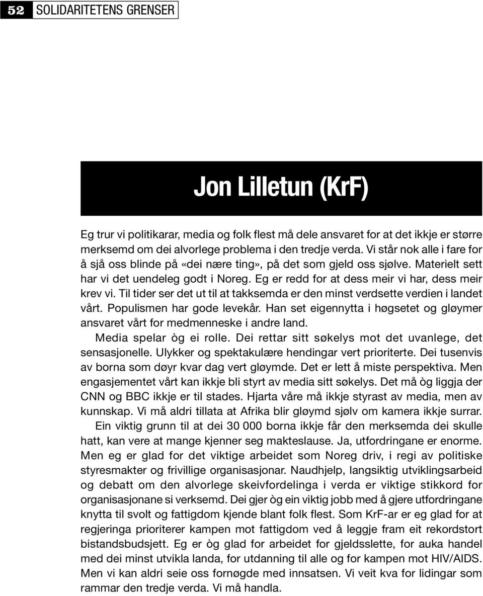 Til tider ser det ut til at takksemda er den minst verdsette verdien i landet vårt. Populismen har gode levekår. Han set eigennytta i høgsetet og gløymer ansvaret vårt for medmenneske i andre land.