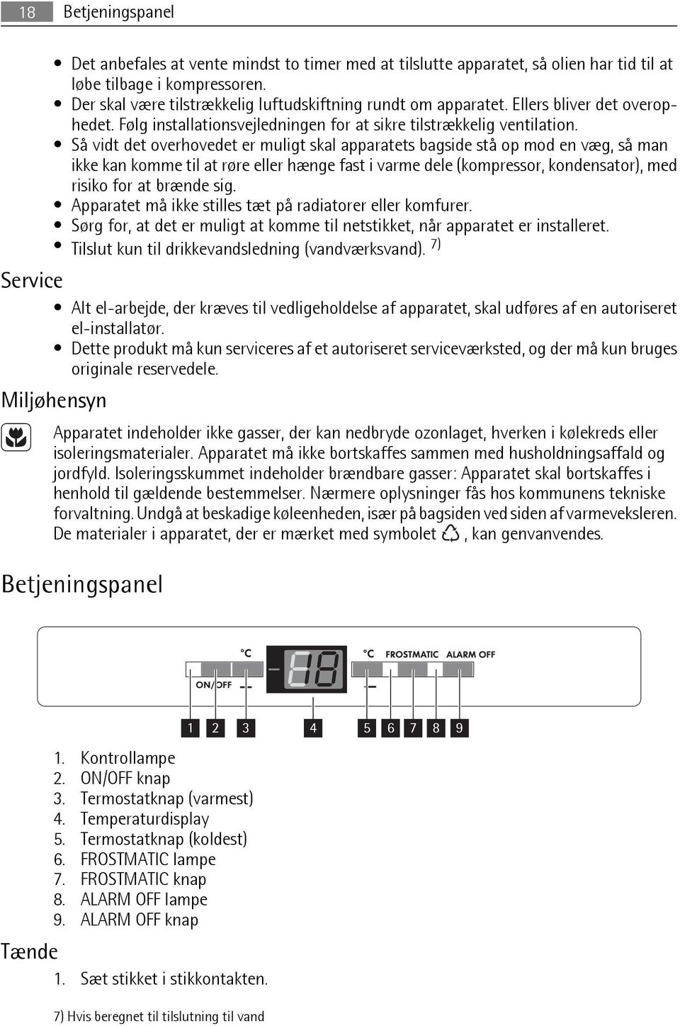 Så vidt det overhovedet er muligt skal apparatets bagside stå op mod en væg, så man ikke kan komme til at røre eller hænge fast i varme dele (kompressor, kondensator), med risiko for at brænde sig.