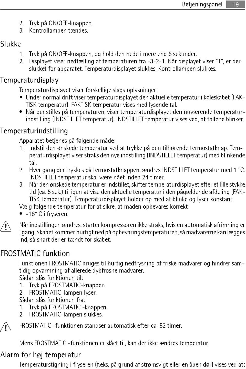 Temperaturdisplay Temperaturdisplayet viser forskellige slags oplysninger: Under normal drift viser temperaturdisplayet den aktuelle temperatur i køleskabet (FAK- TISK temperatur).