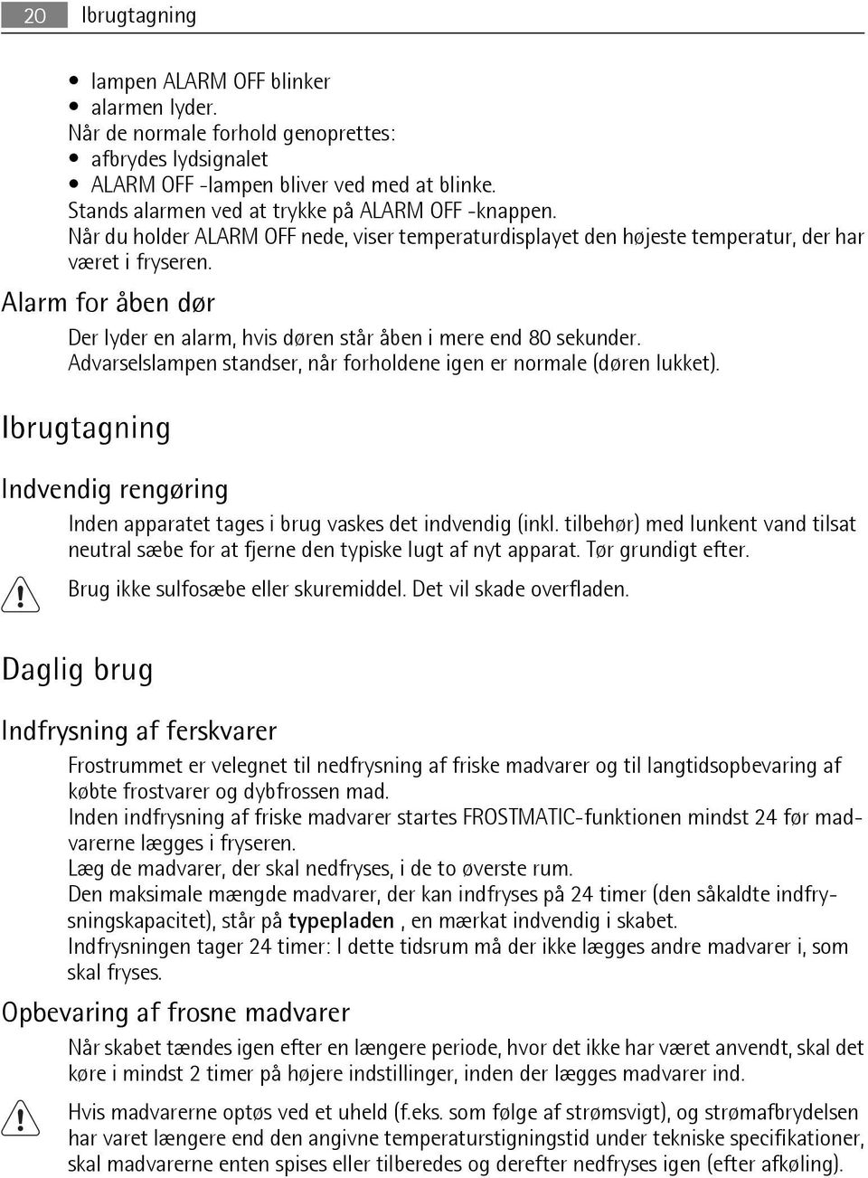 Alarm for åben dør Der lyder en alarm, hvis døren står åben i mere end 80 sekunder. Advarselslampen standser, når forholdene igen er normale (døren lukket).