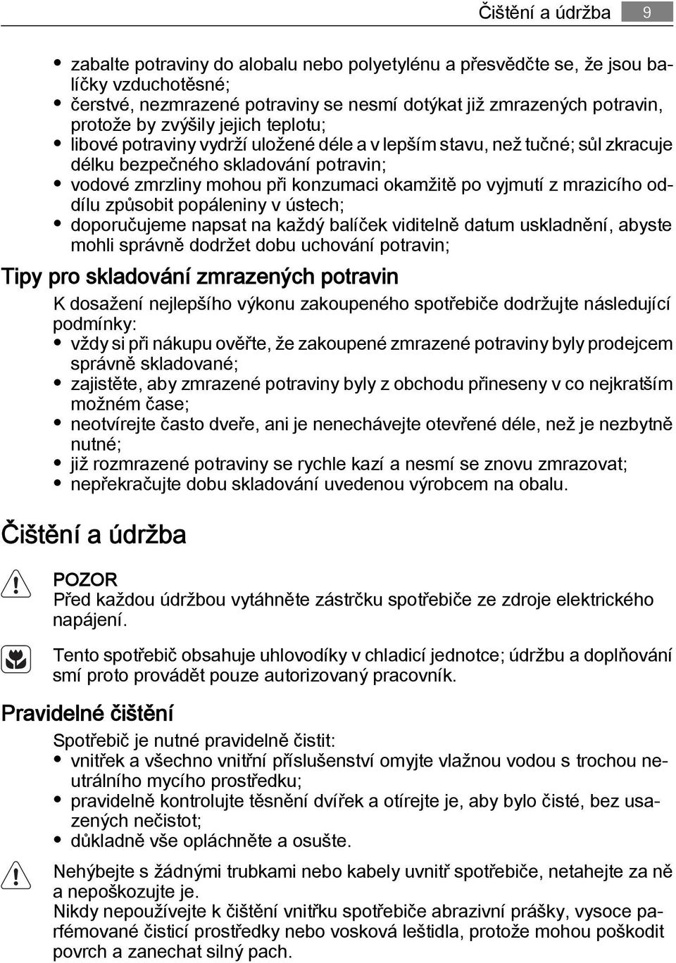 mrazicího oddílu způsobit popáleniny v ústech; doporučujeme napsat na každý balíček viditelně datum uskladnění, abyste mohli správně dodržet dobu uchování potravin; Tipy pro skladování zmrazených