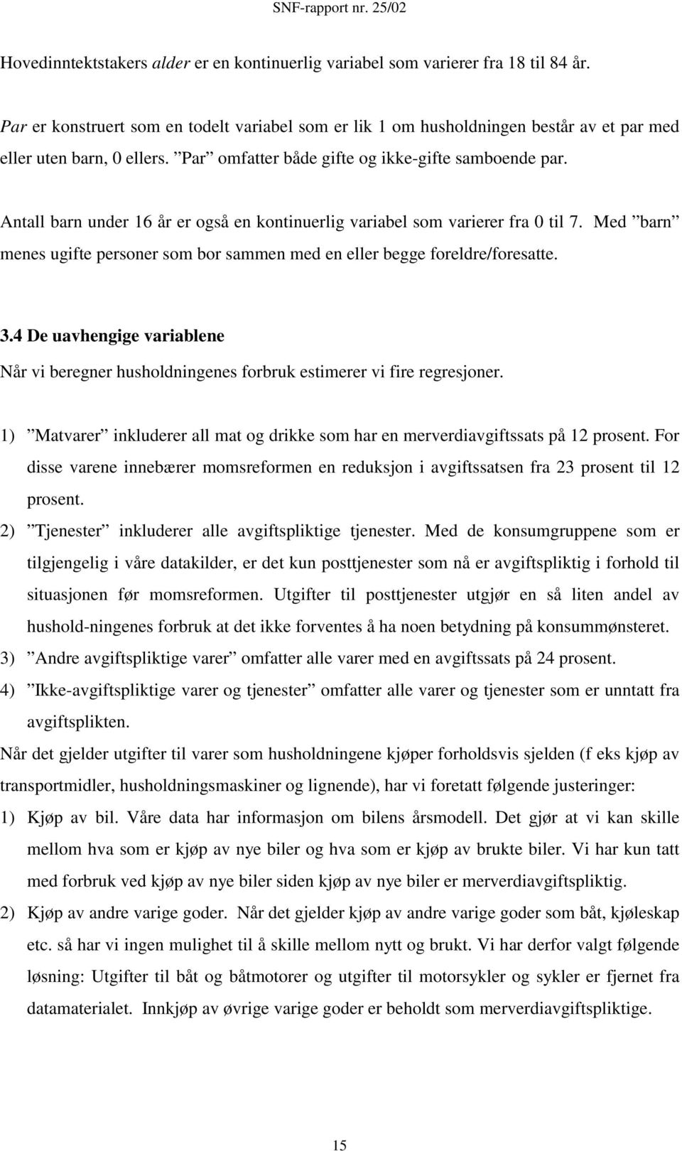 Antall barn under 16 år er også en kontinuerlig variabel som varierer fra 0 til 7. Med barn menes ugifte personer som bor sammen med en eller begge foreldre/foresatte. 3.