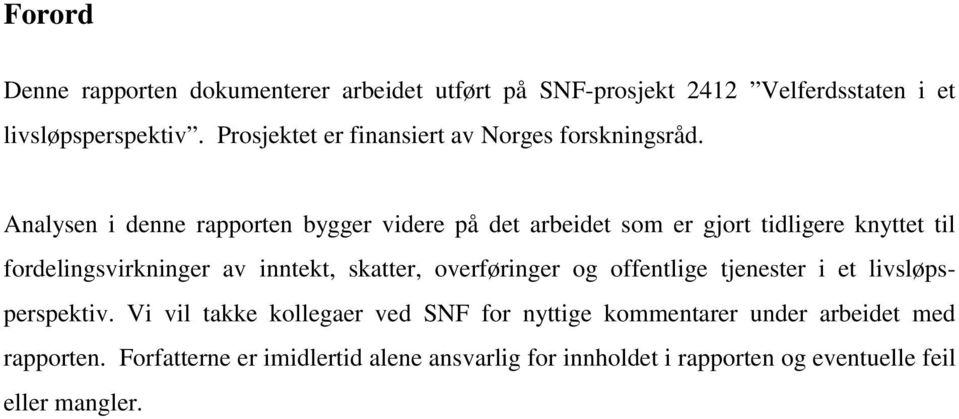 Analysen i denne rapporten bygger videre på det arbeidet som er gjort tidligere knyttet til fordelingsvirkninger av inntekt, skatter,