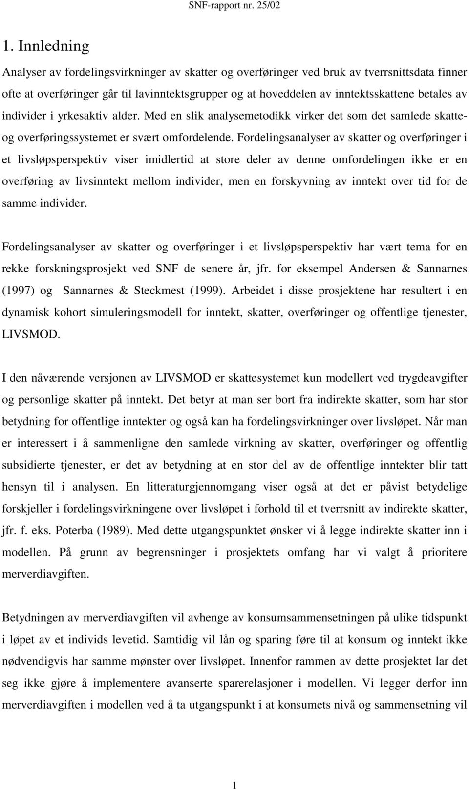 Fordelingsanalyser av skatter og overføringer i et livsløpsperspektiv viser imidlertid at store deler av denne omfordelingen ikke er en overføring av livsinntekt mellom individer, men en forskyvning