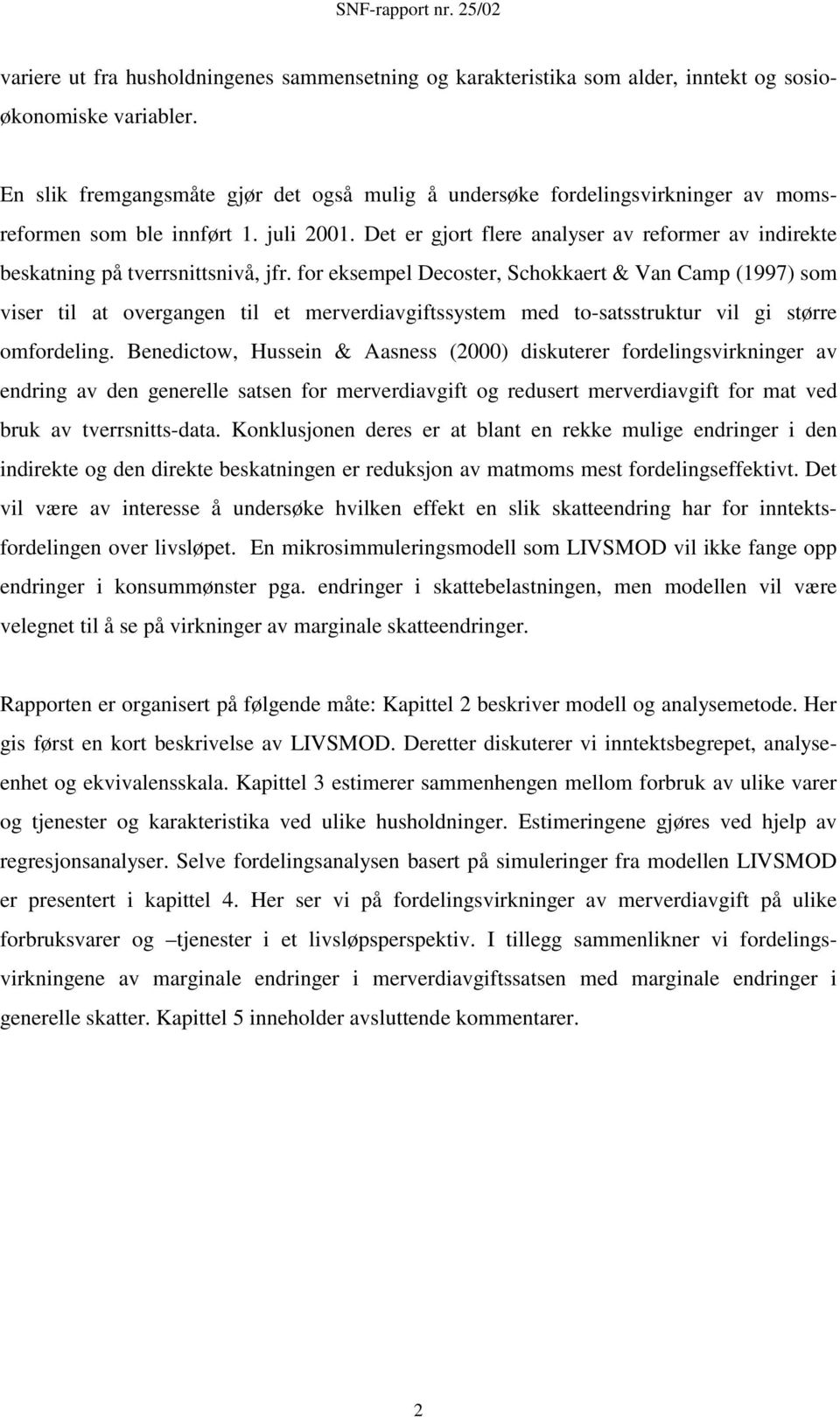 Det er gjort flere analyser av reformer av indirekte beskatning på tverrsnittsnivå, jfr.