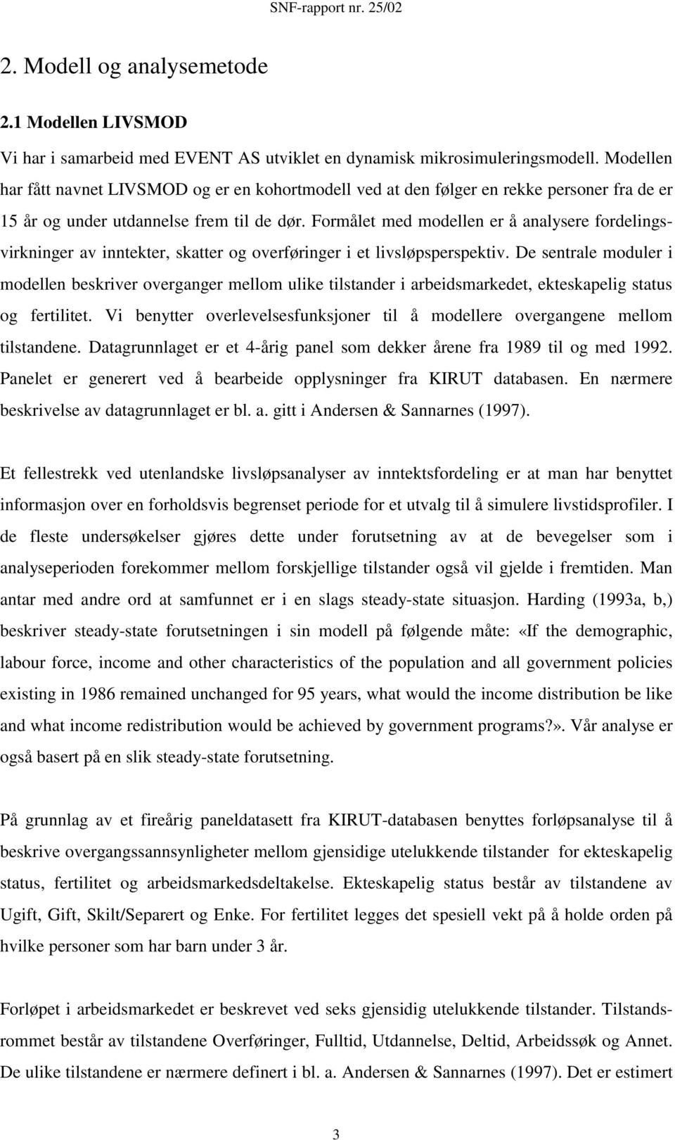 Formålet med modellen er å analysere fordelingsvirkninger av inntekter, skatter og overføringer i et livsløpsperspektiv.