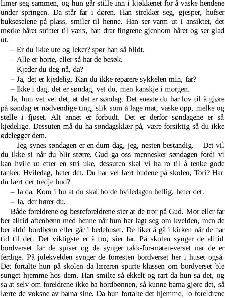 Kjeder du deg nå, da? Ja, det er kjedelig. Kan du ikke reparere sykkelen min, far? Ikke i dag, det er søndag, vet du, men kanskje i morgen. Ja, hun vet vel det, at det er søndag.