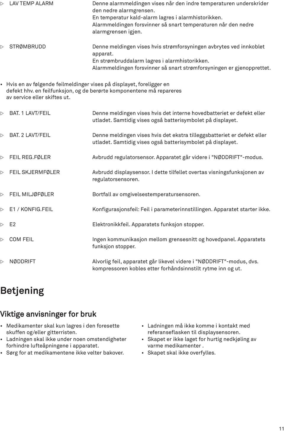 En strømbruddalarm lagres i alarmhistorikken. Alarmmeldingen forsvinner så snart strømforsyningen er gjenopprettet. Hvis en av følgende feilmeldinger vises på displayet, foreligger en defekt hhv.