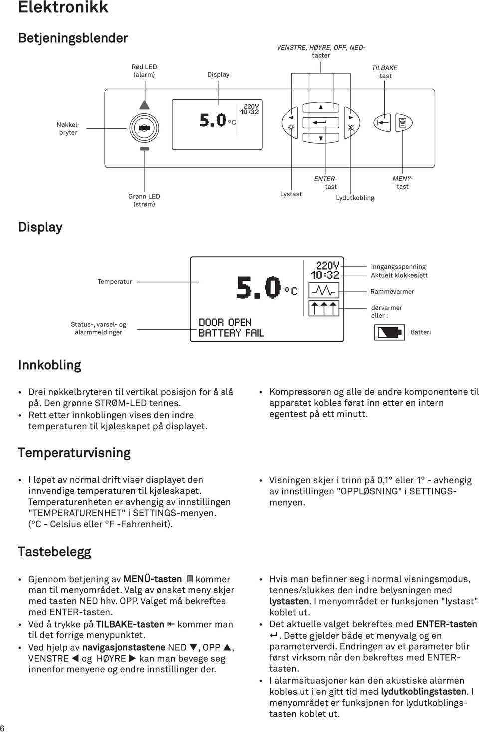 vertikal posisjon for å slå på. Den grønne STRØM-LED tennes. Rett etter innkoblingen vises den indre temperaturen til kjøleskapet på displayet.