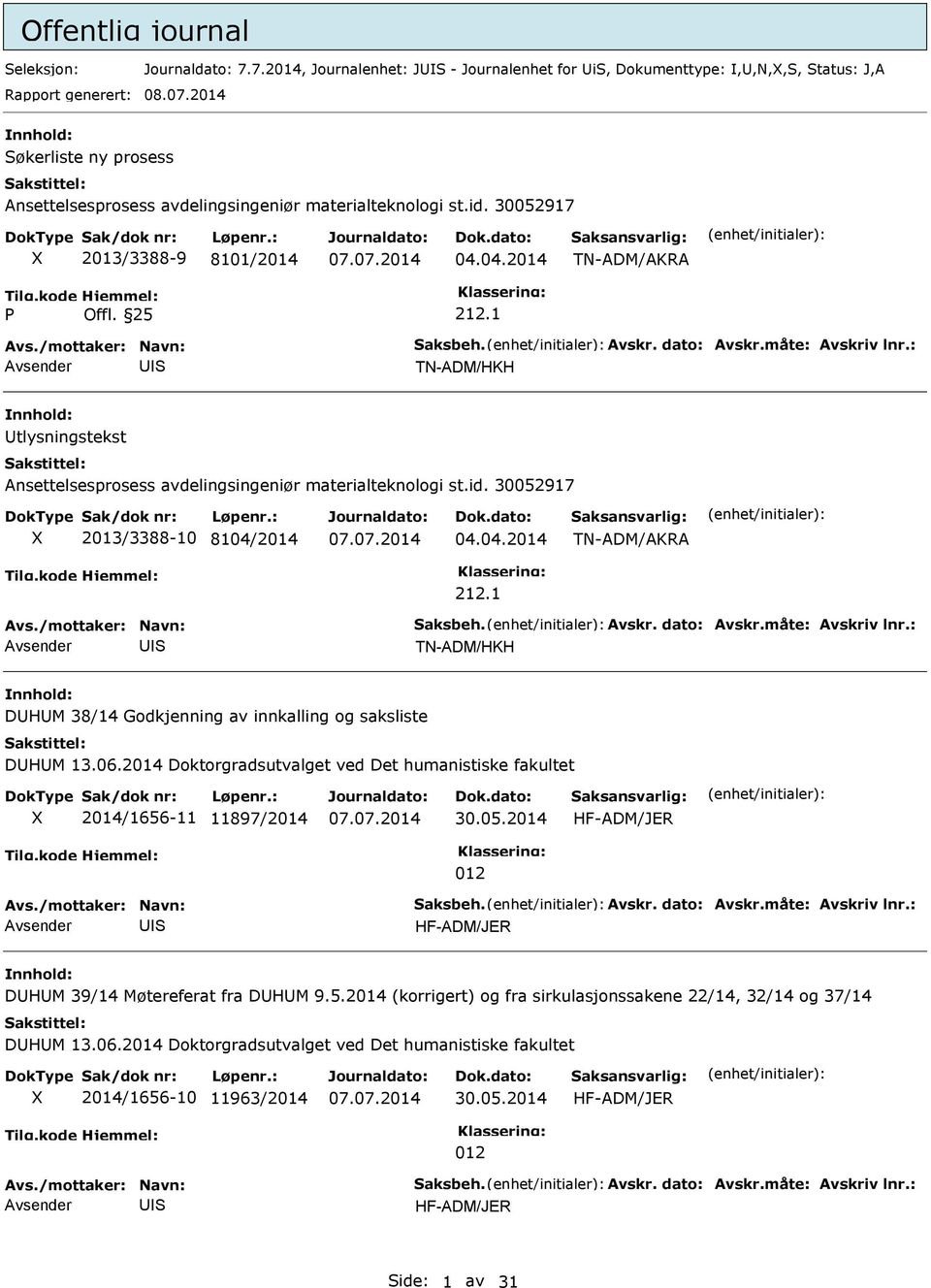 dato: Avskr.måte: Avskriv lnr.: TN-ADM/HKH tlysningstekst Ansettelsesprosess avdelingsingeniør materialteknologi st.id. 300917 2013/3388-10 8104/2014 04.04.2014 TN-ADM/AKRA 212.1 Avs.