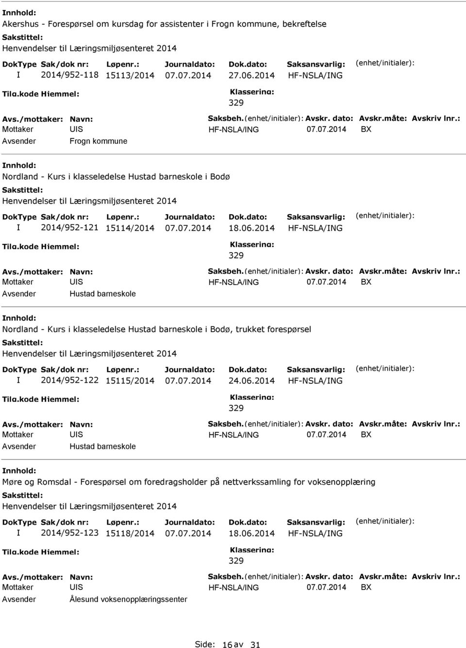 : HF-NLA/NG B Hustad barneskole Nordland - Kurs i klasseledelse Hustad barneskole i Bodø, trukket forespørsel 2014/9-122 15115/2014 24.06.2014 HF-NLA/NG Avs./mottaker: Navn: aksbeh. Avskr.