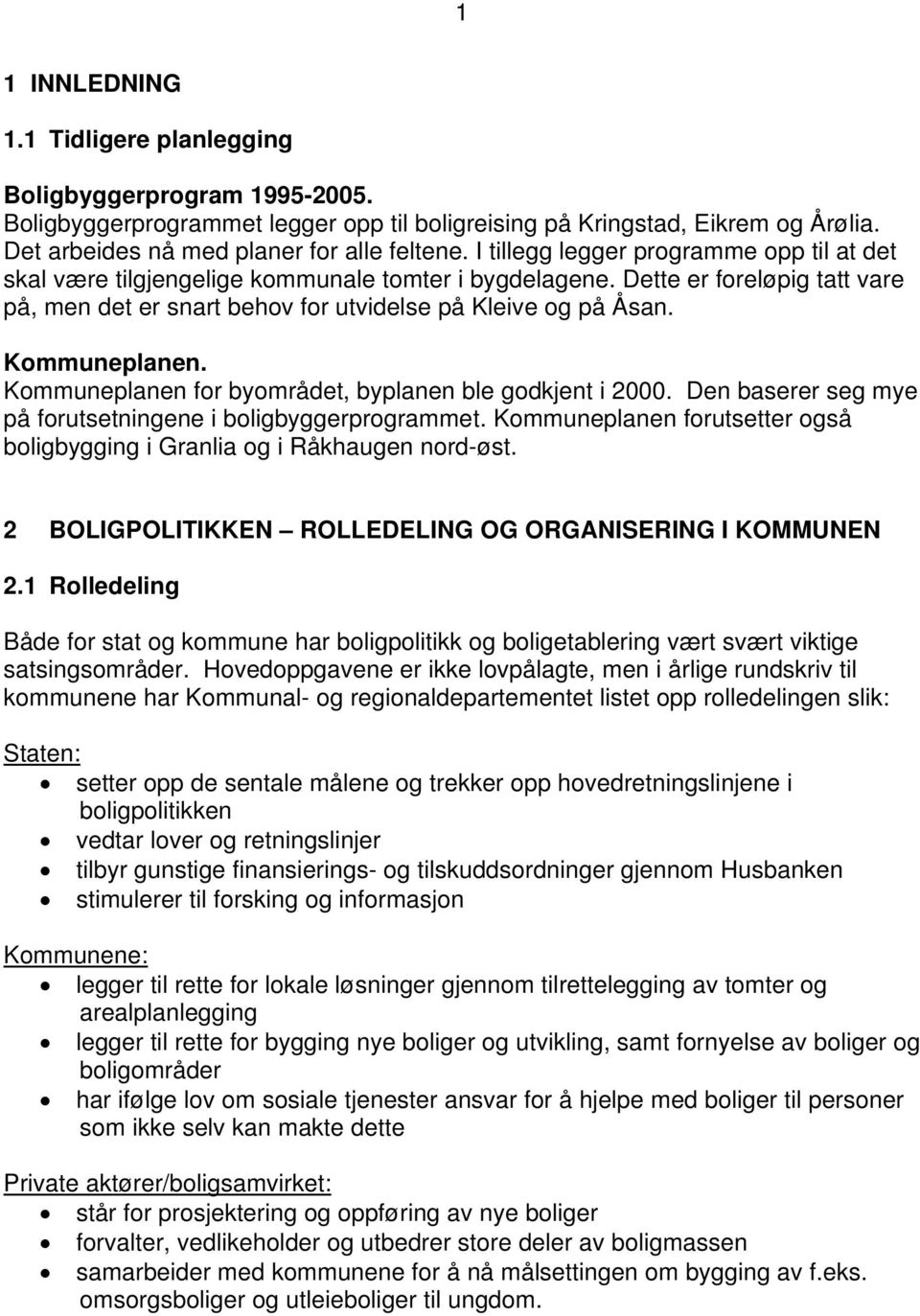 Kommuneplanen. Kommuneplanen for byområdet, byplanen ble godkjent i 2000. Den baserer seg mye på forutsetningene i boligbyggerprogrammet.