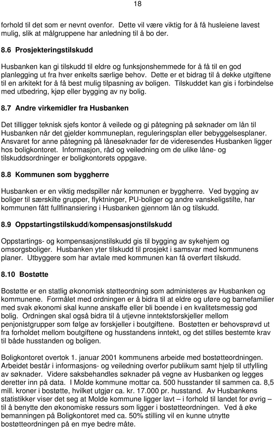 Dette er et bidrag til å dekke utgiftene til en arkitekt for å få best mulig tilpasning av boligen. Tilskuddet kan gis i forbindelse med utbedring, kjøp eller bygging av ny bolig. 8.