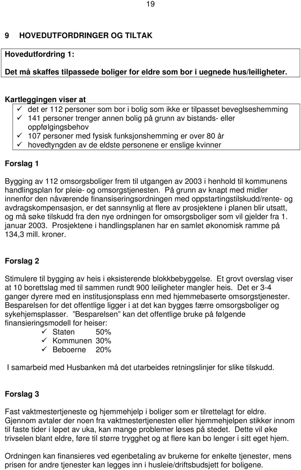 funksjonshemming er over 80 år hovedtyngden av de eldste personene er enslige kvinner Forslag 1 Bygging av 112 omsorgsboliger frem til utgangen av 2003 i henhold til kommunens handlingsplan for