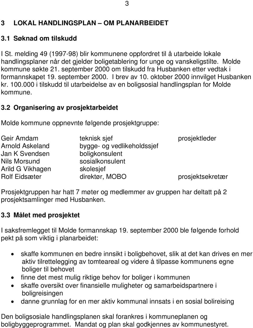 september 2000 om tilskudd fra Husbanken etter vedtak i formannskapet 19. september 2000. I brev av 10. oktober 2000 innvilget Husbanken kr. 100.