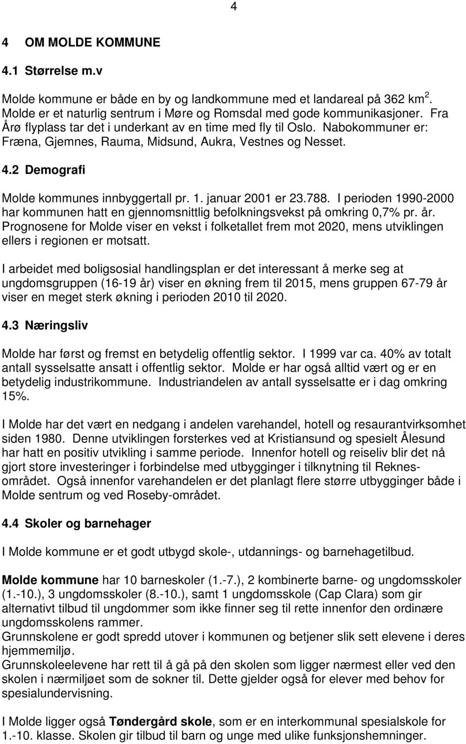 januar 2001 er 23.788. I perioden 1990-2000 har kommunen hatt en gjennomsnittlig befolkningsvekst på omkring 0,7% pr. år.