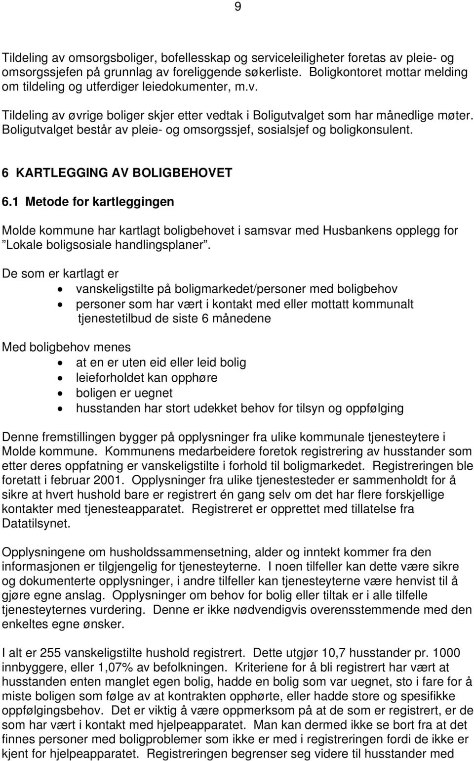 Boligutvalget består av pleie- og omsorgssjef, sosialsjef og boligkonsulent. 6 KARTLEGGING AV BOLIGBEHOVET 6.