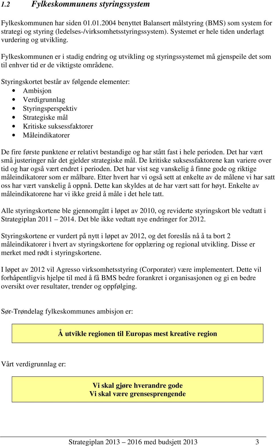 Styringskortet består av følgende elementer: Ambisjon Verdigrunnlag Styringsperspektiv Strategiske mål Kritiske suksessfaktorer Måleindikatorer De fire første punktene er relativt bestandige og har