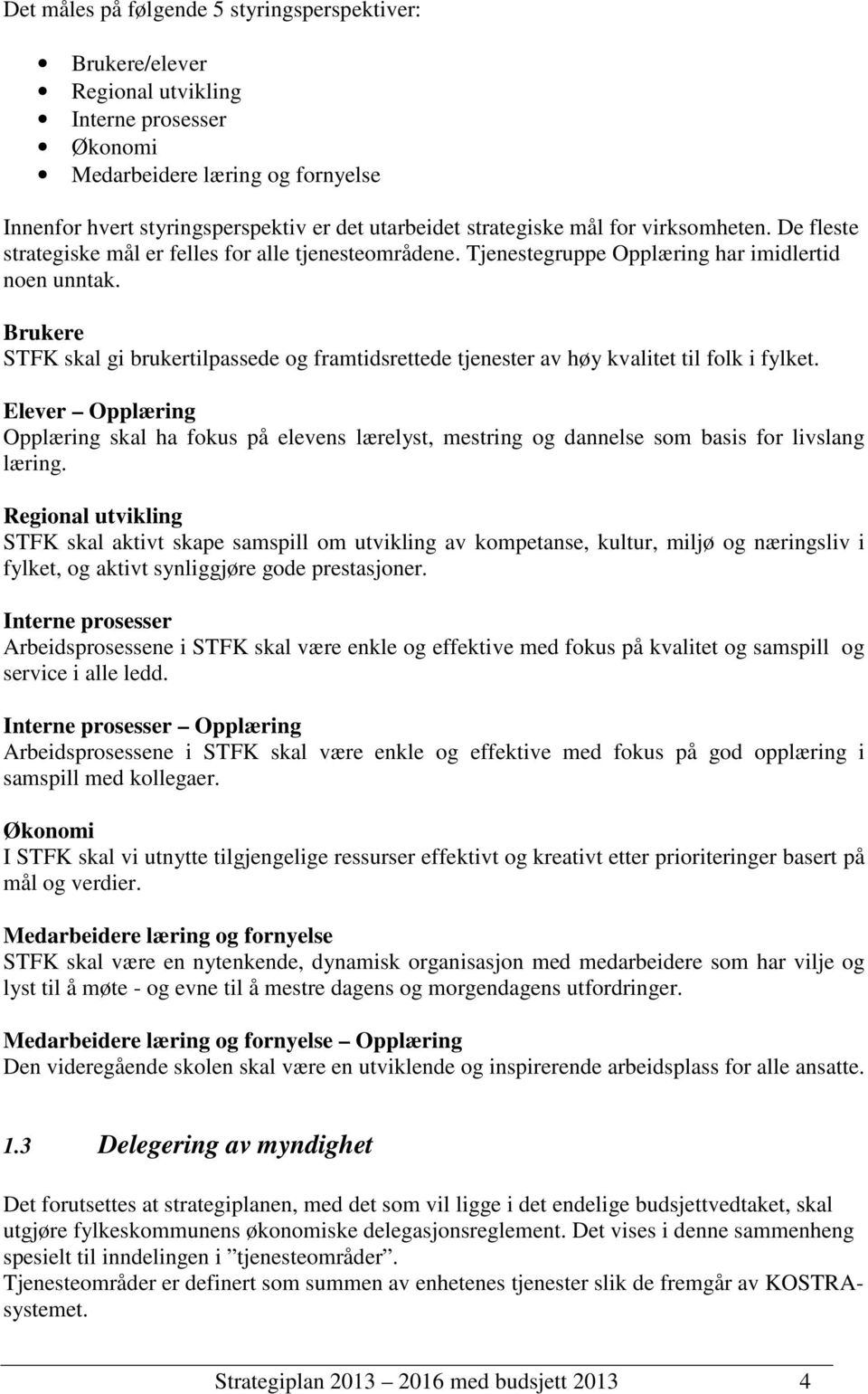 Brukere STFK skal gi brukertilpassede og framtidsrettede tjenester av høy kvalitet til folk i fylket.