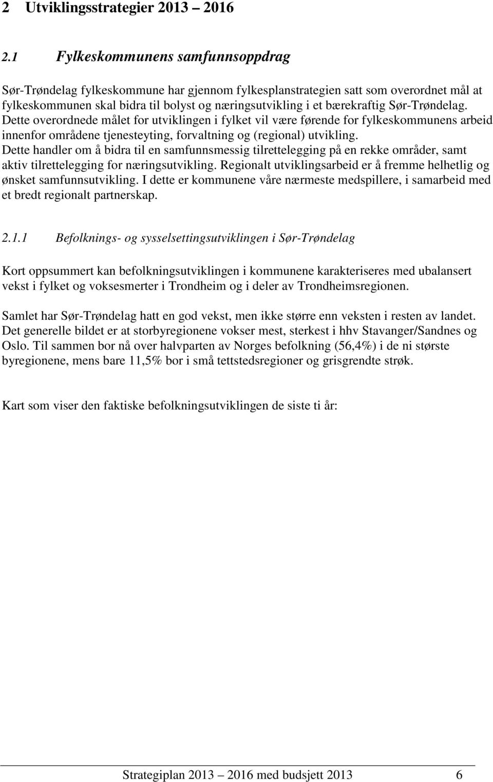 Sør-Trøndelag. Dette overordnede målet for utviklingen i fylket vil være førende for fylkeskommunens arbeid innenfor områdene tjenesteyting, forvaltning og (regional) utvikling.