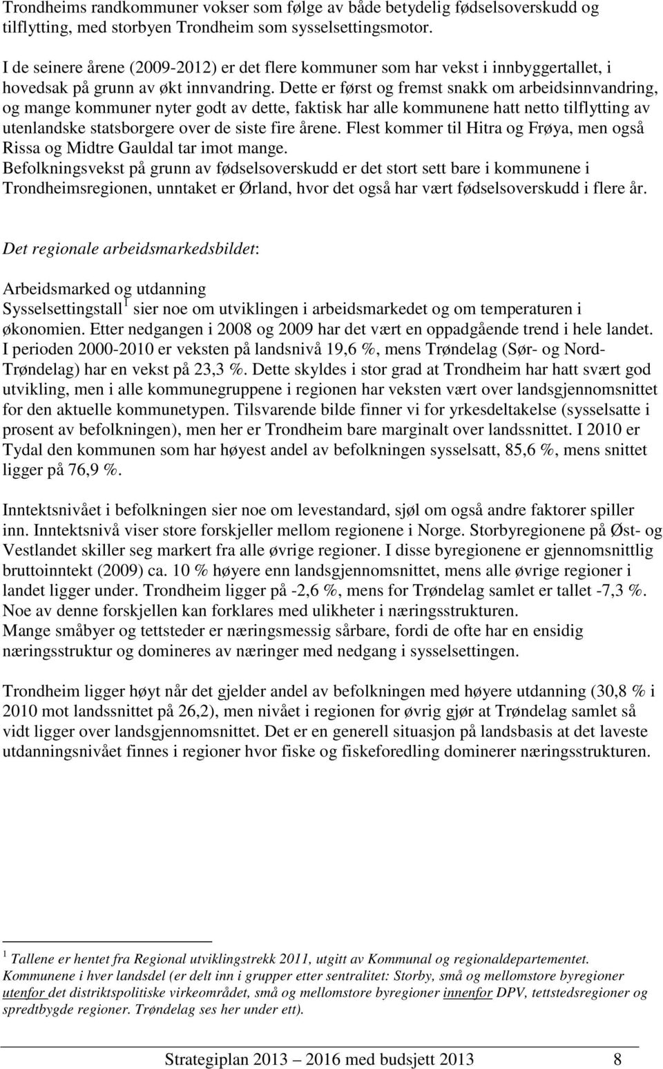 Dette er først og fremst snakk om arbeidsinnvandring, og mange kommuner nyter godt av dette, faktisk har alle kommunene hatt netto tilflytting av utenlandske statsborgere over de siste fire årene.