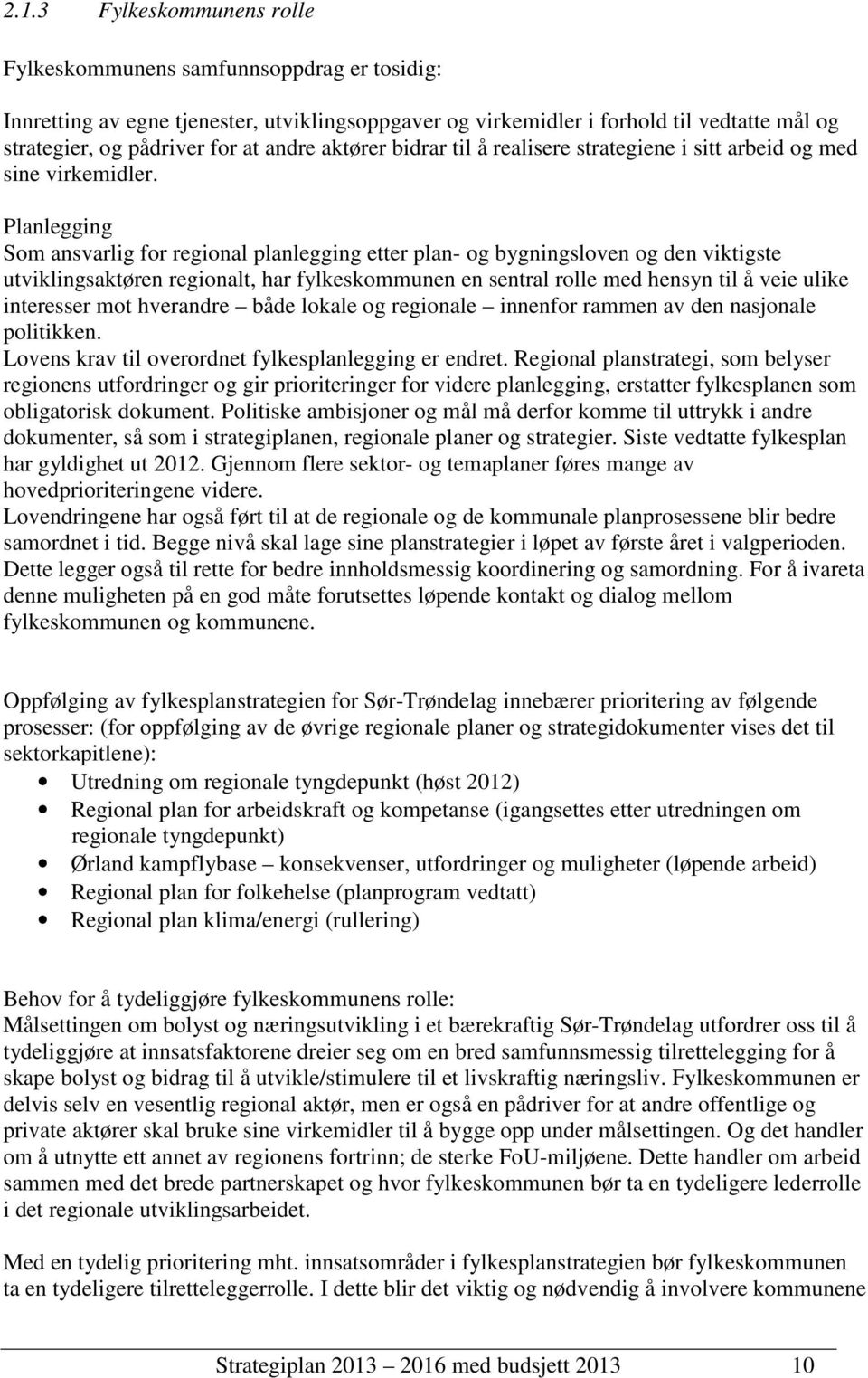 Planlegging Som ansvarlig for regional planlegging etter plan- og bygningsloven og den viktigste utviklingsaktøren regionalt, har fylkeskommunen en sentral rolle med hensyn til å veie ulike