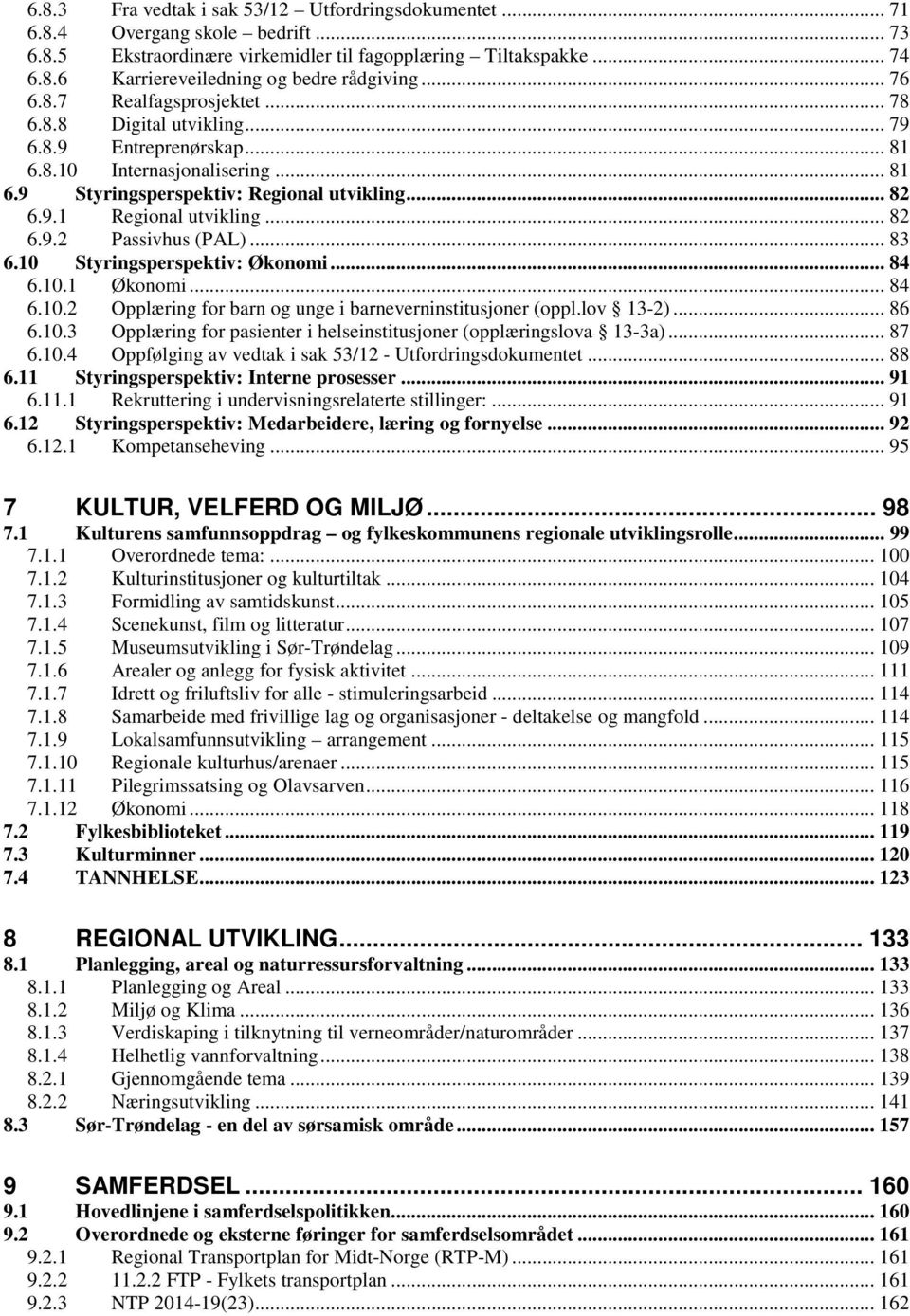 .. 82 6.9.2 Passivhus (PAL)... 83 6.10 Styringsperspektiv: Økonomi... 84 6.10.1 Økonomi... 84 6.10.2 Opplæring for barn og unge i barneverninstitusjoner (oppl.lov 13-2)... 86 6.10.3 Opplæring for pasienter i helseinstitusjoner (opplæringslova 13-3a).