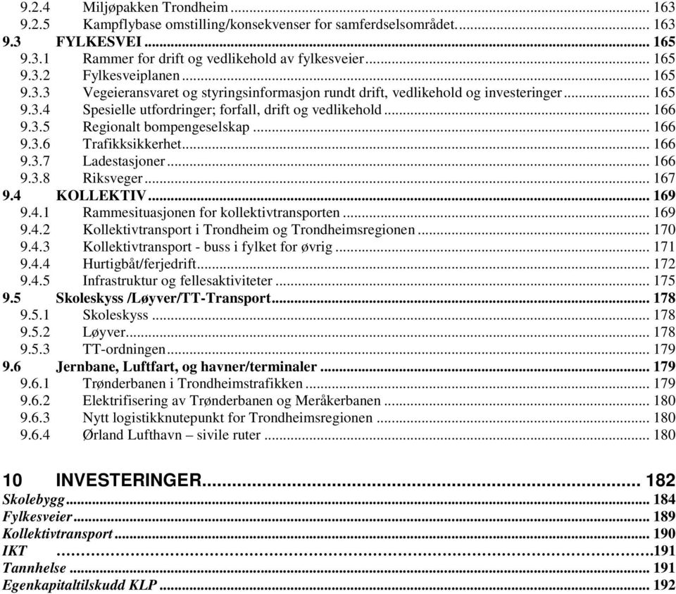 .. 166 9.3.6 Trafikksikkerhet... 166 9.3.7 Ladestasjoner... 166 9.3.8 Riksveger... 167 9.4 KOLLEKTIV... 169 9.4.1 Rammesituasjonen for kollektivtransporten... 169 9.4.2 Kollektivtransport i Trondheim og Trondheimsregionen.
