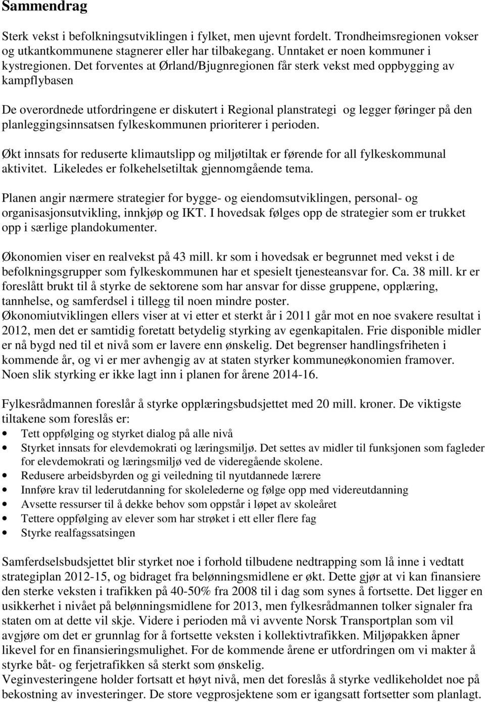 fylkeskommunen prioriterer i perioden. Økt innsats for reduserte klimautslipp og miljøtiltak er førende for all fylkeskommunal aktivitet. Likeledes er folkehelsetiltak gjennomgående tema.