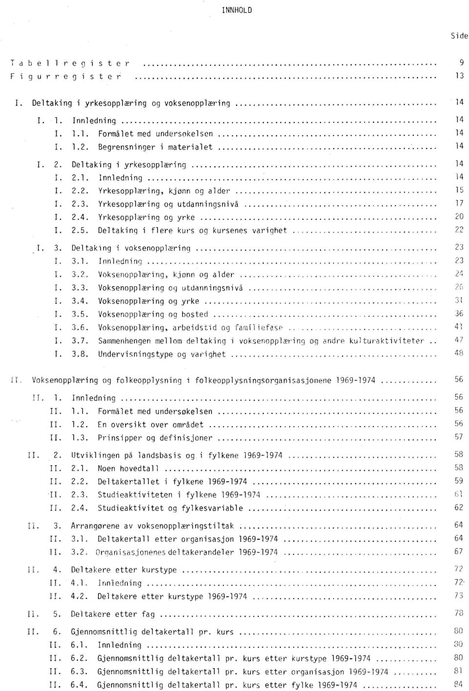 ........,... 20 I. 2.5. Deltaking i flere kurs og kursenes varighet..,.. a0...,a...,.,..?2 I. 3. Deltaking i voksenopplæring... I. 3.1. Inniedning,....,.................,........,...,.. 23 I. 3.2. Voksenopplæring, kjønn og alder,.