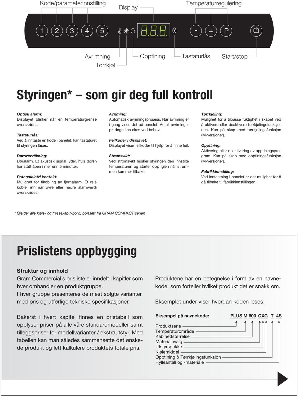 Et akustisk signal lyder, hvis døren har stått åpen i mer enn 5 minutter. Potensialefri kontakt: Mulighet for tikobling av fjernalarm. Et relé kobler inn når øvre eller nedre alarmverdi overskrides.