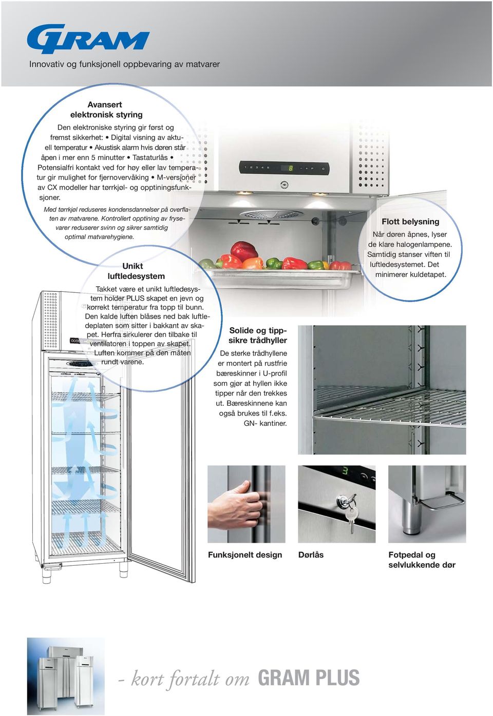 Med tørrkjøl reduseres kondensdannelser på overflaten av matvarene. Kontrollert opptining av frysevarer reduserer svinn og sikrer samtidig optimal matvarehygiene.