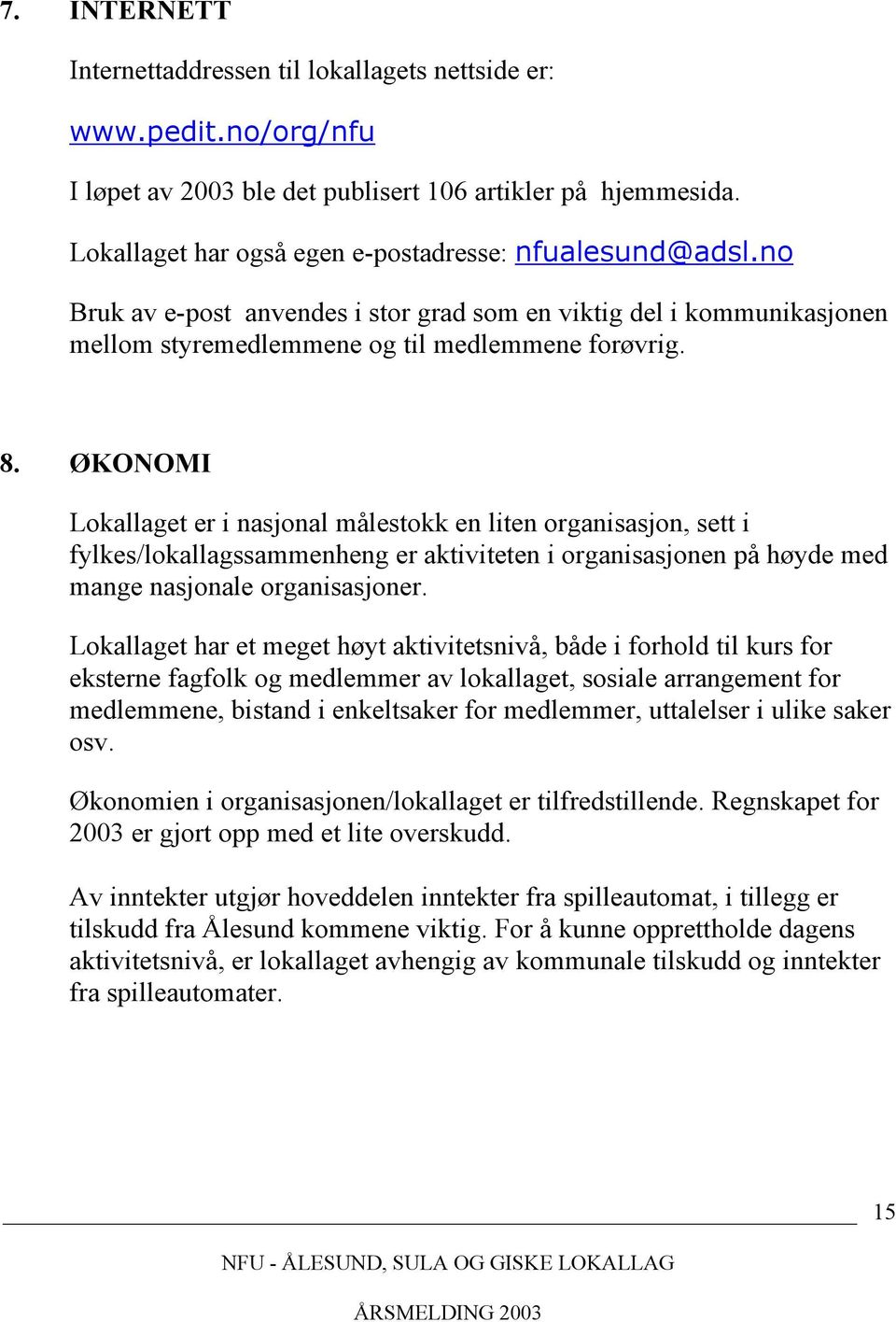 ØKONOMI Lokallaget er i nasjonal målestokk en liten organisasjon, sett i fylkes/lokallagssammenheng er aktiviteten i organisasjonen på høyde med mange nasjonale organisasjoner.