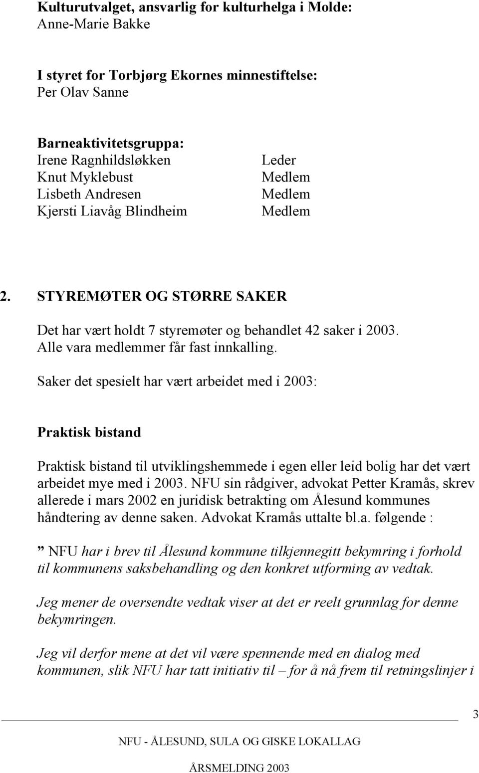 Saker det spesielt har vært arbeidet med i 2003: Praktisk bistand Praktisk bistand til utviklingshemmede i egen eller leid bolig har det vært arbeidet mye med i 2003.