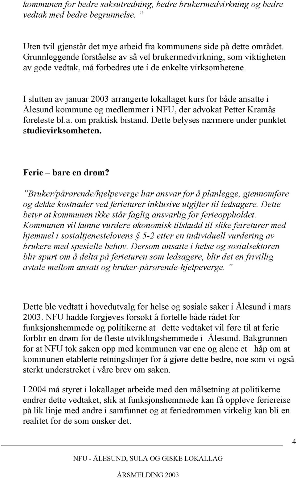 I slutten av januar 2003 arrangerte lokallaget kurs for både ansatte i Ålesund kommune og medlemmer i NFU, der advokat Petter Kramås foreleste bl.a. om praktisk bistand.