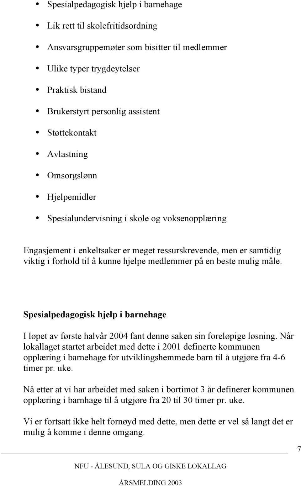 hjelpe medlemmer på en beste mulig måle. Spesialpedagogisk hjelp i barnehage I løpet av første halvår 2004 fant denne saken sin foreløpige løsning.