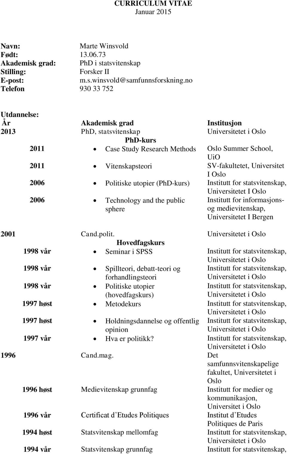 Universitet I Oslo 2006 Politiske utopier (PhD-kurs) Institutt for statsvitenskap, Universitetet I Oslo 2006 Technology and the public sphere Institutt for informasjonsog medievitenskap,