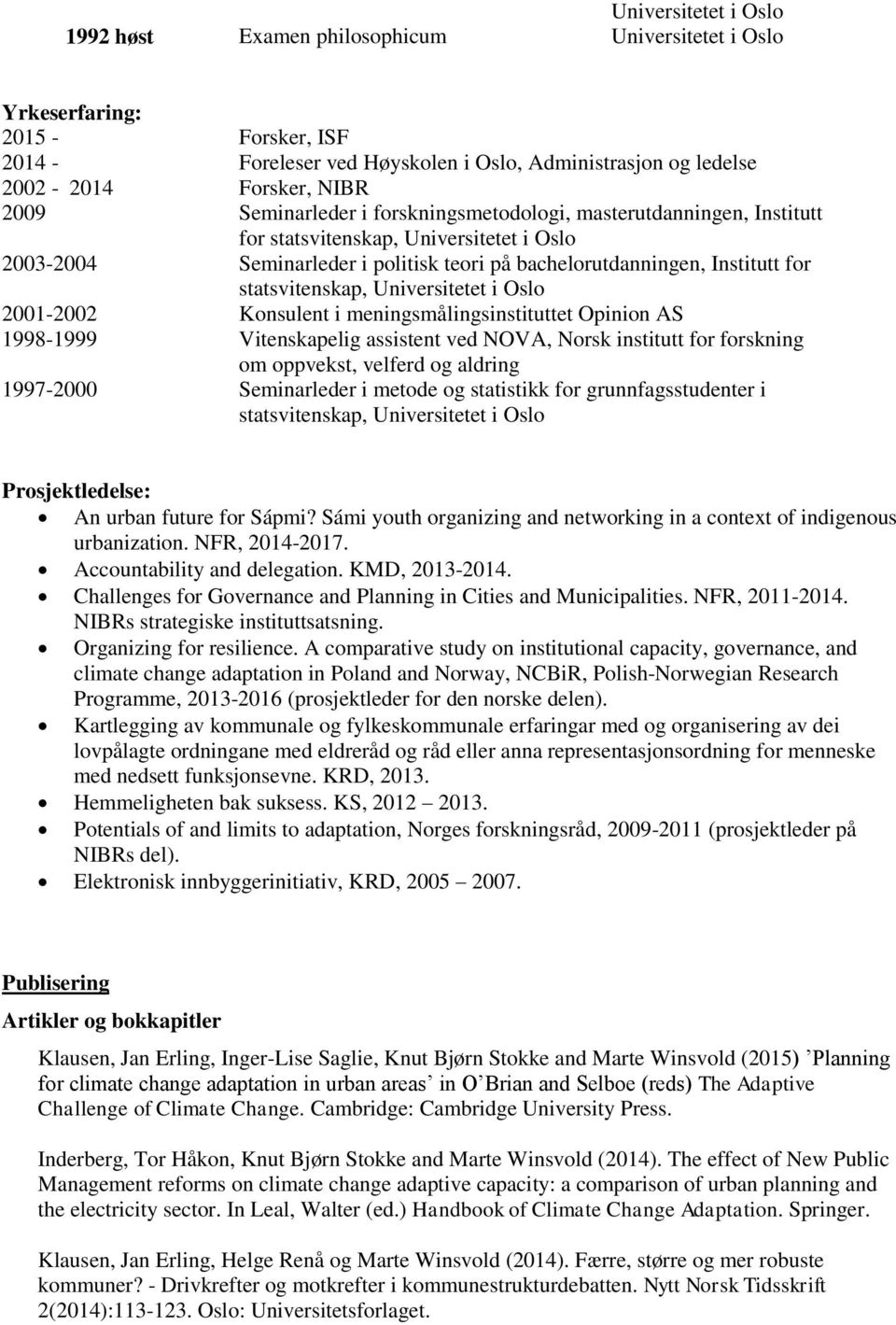 AS 1998-1999 Vitenskapelig assistent ved NOVA, Norsk institutt for forskning om oppvekst, velferd og aldring 1997-2000 Seminarleder i metode og statistikk for grunnfagsstudenter i statsvitenskap,