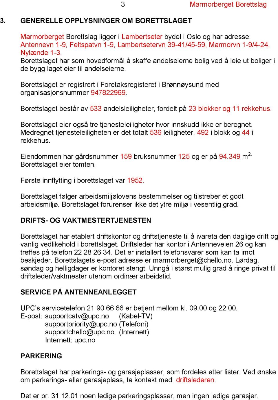 Borettslaget er registrert i Foretaksregisteret i Brønnøysund med organisasjonsnummer 947822969. Borettslaget består av 533 andelsleiligheter, fordelt på 23 blokker og 11 rekkehus.