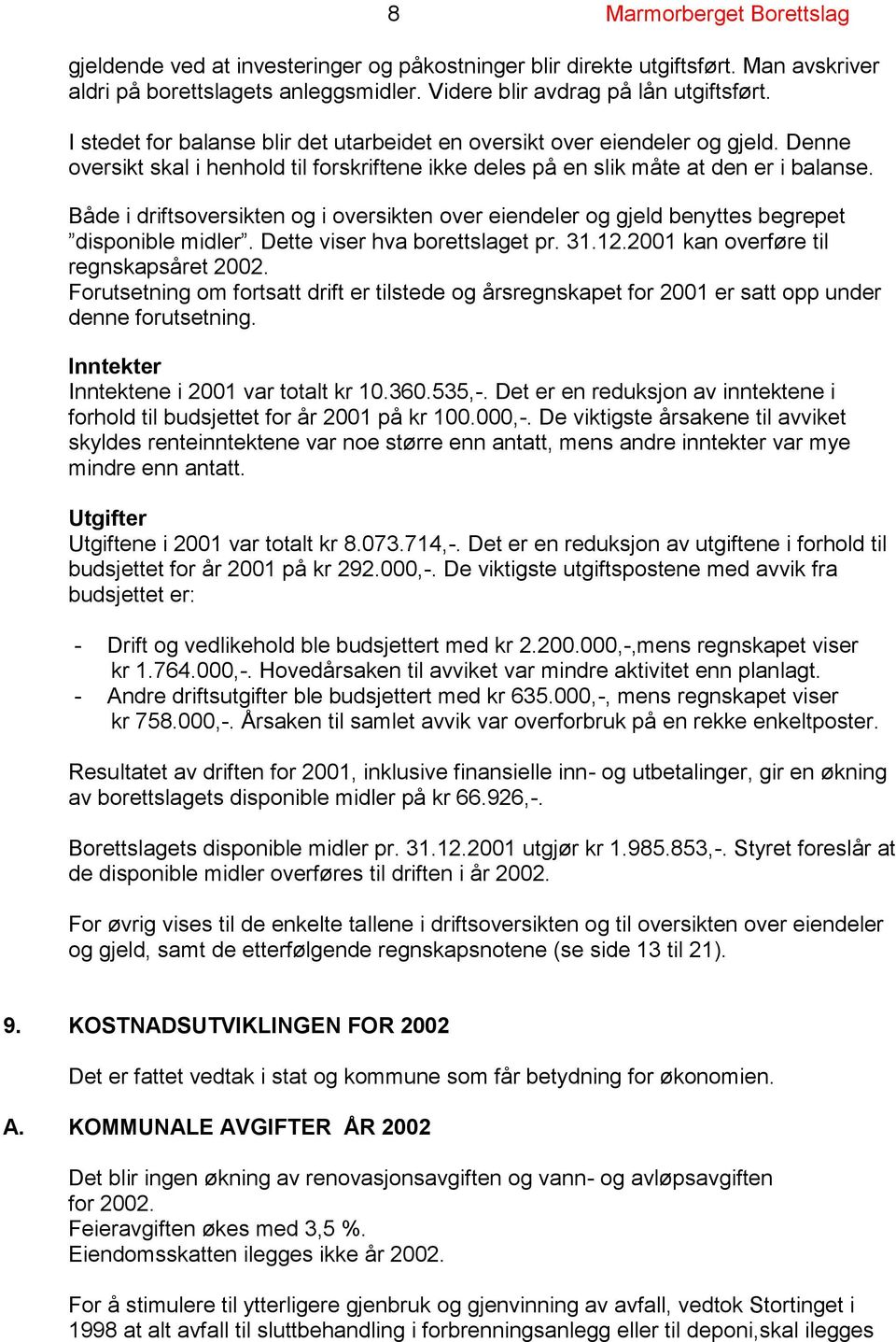 Både i driftsoversikten og i oversikten over eiendeler og gjeld benyttes begrepet disponible midler. Dette viser hva borettslaget pr. 31.12.2001 kan overføre til regnskapsåret 2002.