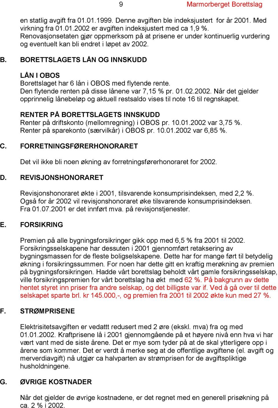 BORETTSLAGETS LÅN OG INNSKUDD LÅN I OBOS Borettslaget har 6 lån i OBOS med flytende rente. Den flytende renten på disse lånene var 7,15 % pr. 01.02.2002.