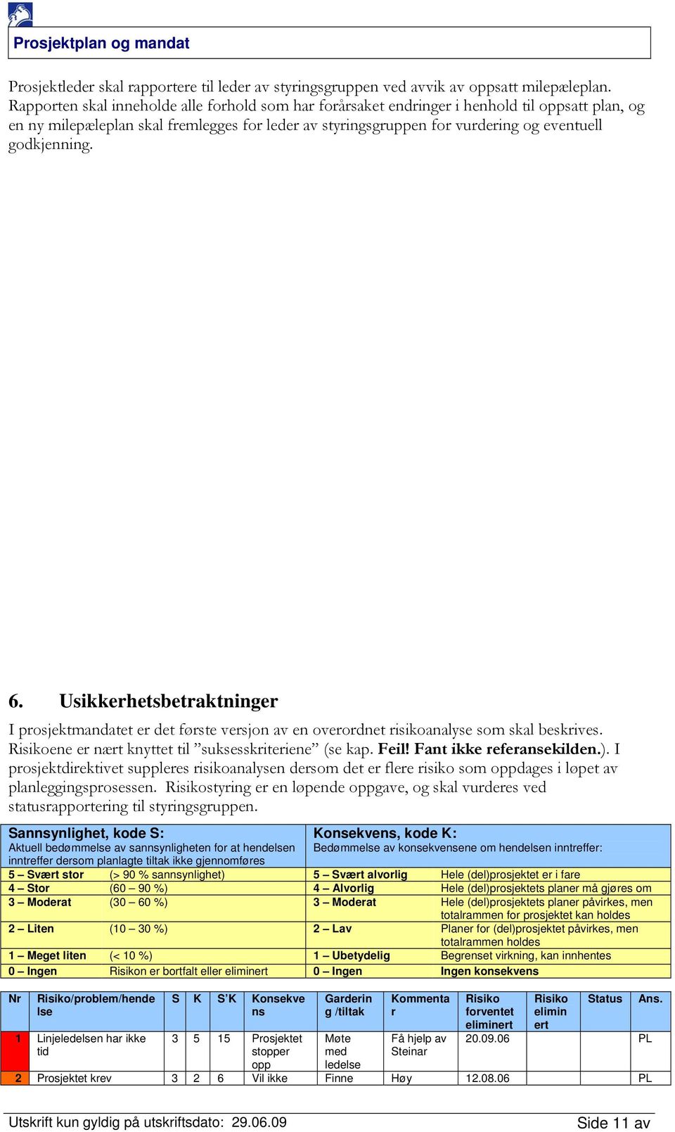 godkjenning. 6. Usikkerhetsbetraktninger I prosjektmandatet er det første versjon av en overordnet risikoanalyse som skal beskrives. Risikoene er nært knyttet til suksesskriteriene (se kap. Feil!