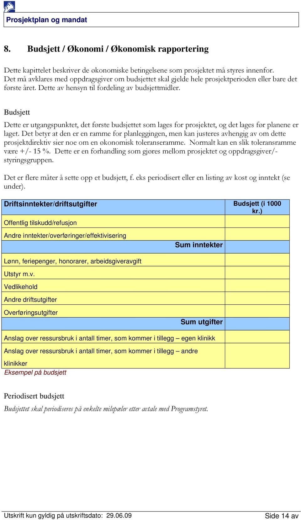 Budsjett Dette er utgangspunktet, det første budsjettet som lages for prosjektet, og det lages før planene er laget.