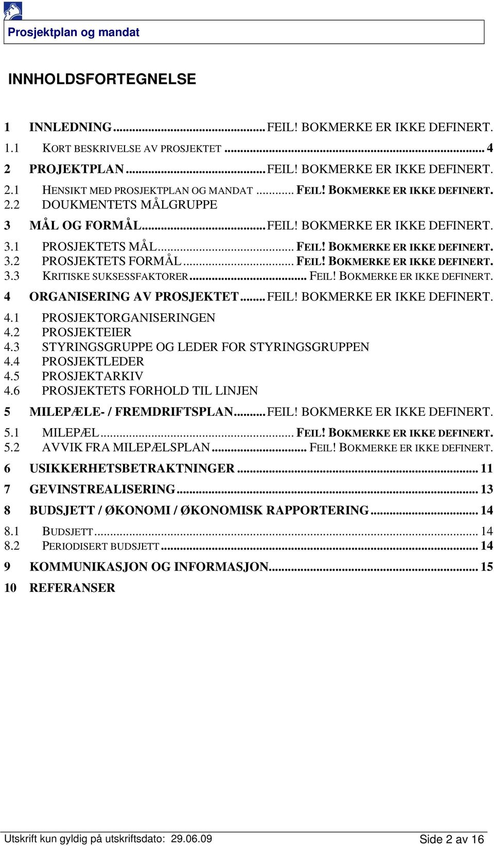 .. FEIL! BOKMERKE ER IKKE DEFINERT. 4 ORGANISERING AV PROSJEKTET...FEIL! BOKMERKE ER IKKE DEFINERT. 4.1 PROSJEKTORGANISERINGEN 4.2 PROSJEKTEIER 4.3 STYRINGSGRUPPE OG LEDER FOR STYRINGSGRUPPEN 4.