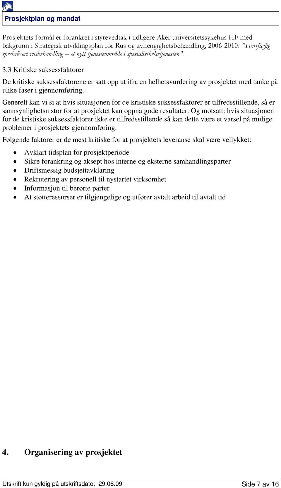 3 Kritiske suksessfaktorer De kritiske suksessfaktorene er satt opp ut ifra en helhetsvurdering av prosjektet med tanke på ulike faser i gjennomføring.