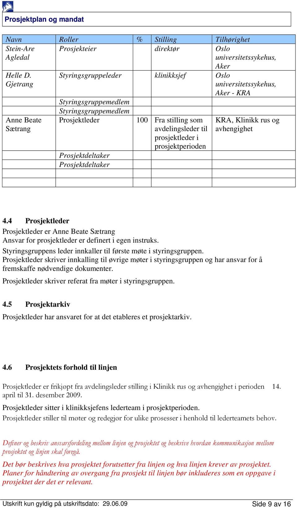 prosjektleder i prosjektperioden Prosjektdeltaker Prosjektdeltaker KRA, Klinikk rus og avhengighet 4.