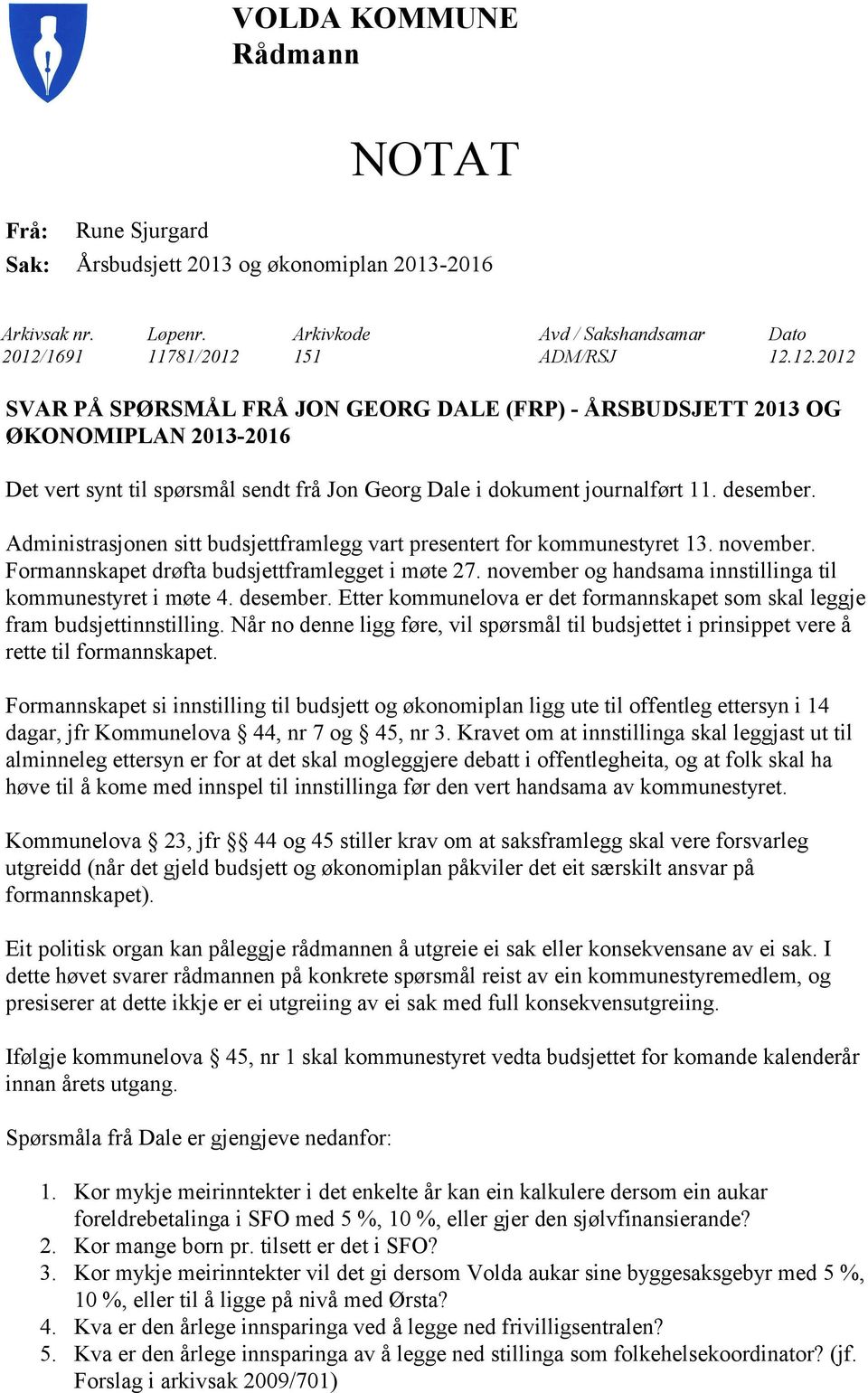 desember. Administrasjonen sitt budsjettframlegg vart presentert for kommunestyret 13. november. Formannskapet drøfta budsjettframlegget i møte 27.